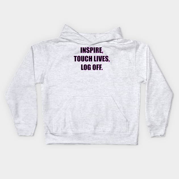 Inspire, touch lives, log off. Kids Hoodie by damieloww